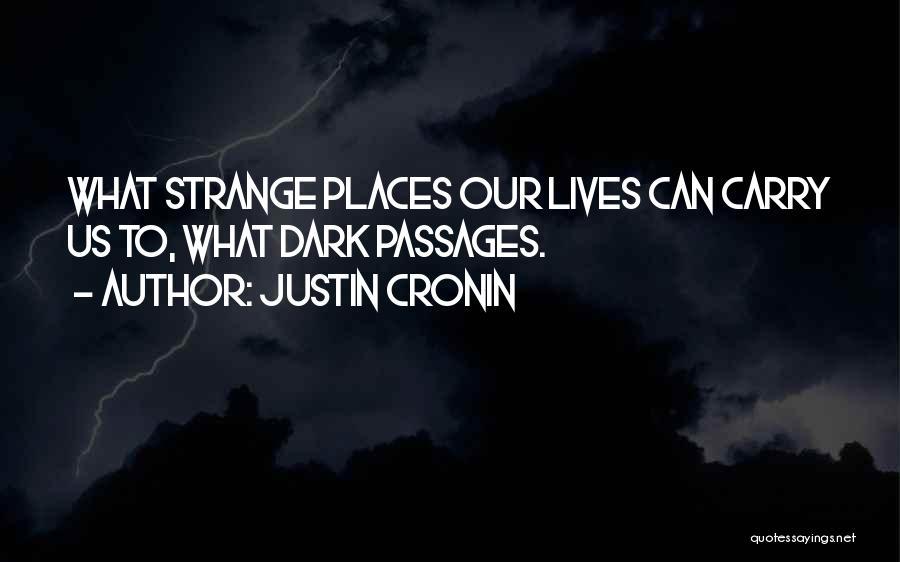 Justin Cronin Quotes: What Strange Places Our Lives Can Carry Us To, What Dark Passages.