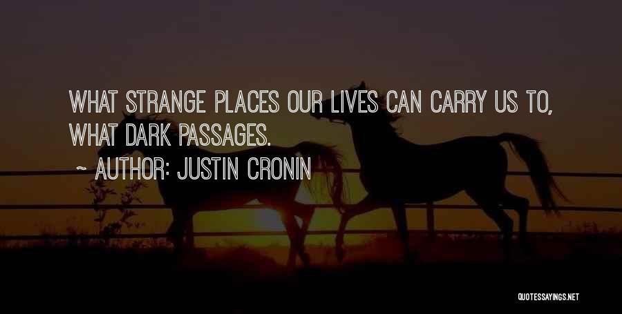Justin Cronin Quotes: What Strange Places Our Lives Can Carry Us To, What Dark Passages.