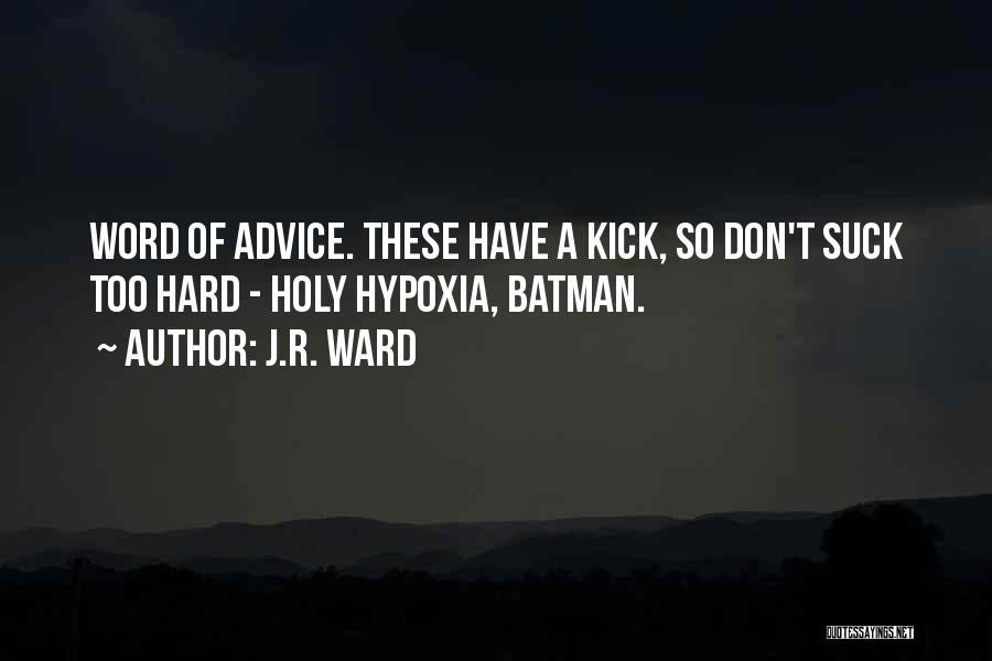 J.R. Ward Quotes: Word Of Advice. These Have A Kick, So Don't Suck Too Hard - Holy Hypoxia, Batman.