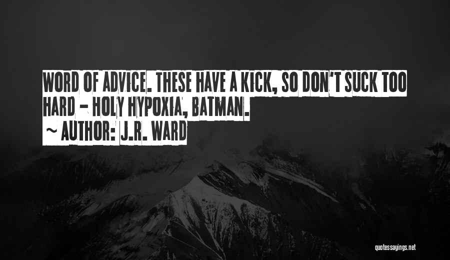 J.R. Ward Quotes: Word Of Advice. These Have A Kick, So Don't Suck Too Hard - Holy Hypoxia, Batman.