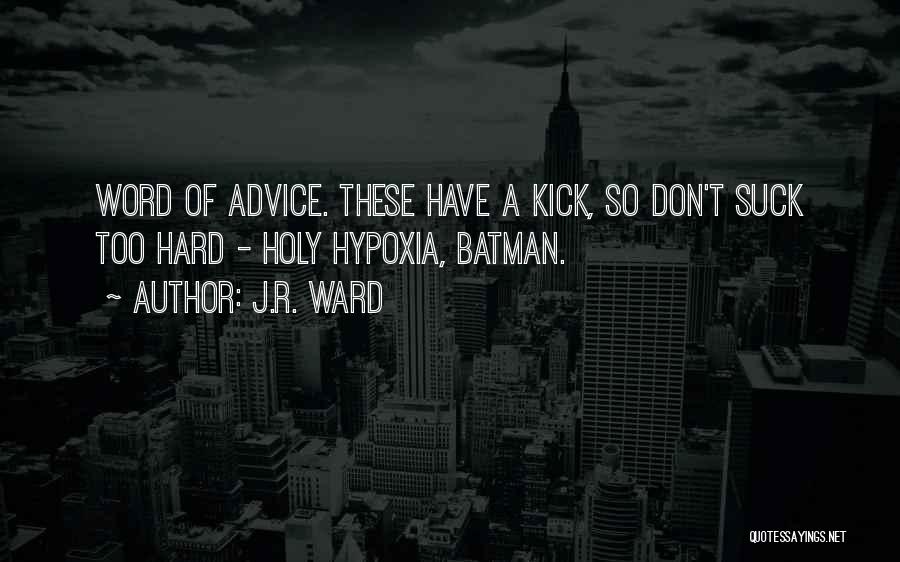 J.R. Ward Quotes: Word Of Advice. These Have A Kick, So Don't Suck Too Hard - Holy Hypoxia, Batman.