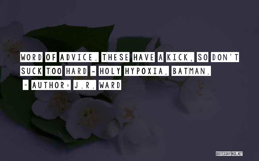 J.R. Ward Quotes: Word Of Advice. These Have A Kick, So Don't Suck Too Hard - Holy Hypoxia, Batman.