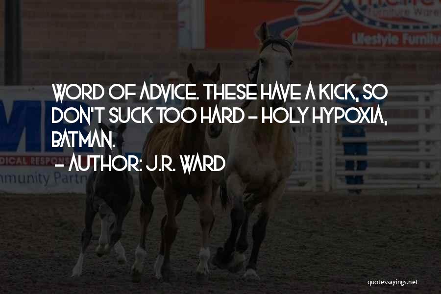 J.R. Ward Quotes: Word Of Advice. These Have A Kick, So Don't Suck Too Hard - Holy Hypoxia, Batman.