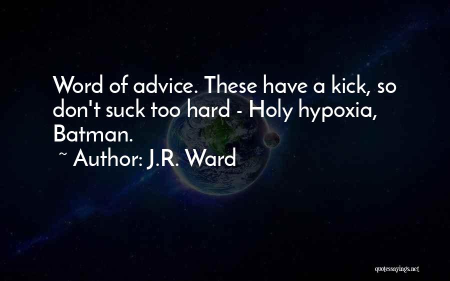 J.R. Ward Quotes: Word Of Advice. These Have A Kick, So Don't Suck Too Hard - Holy Hypoxia, Batman.