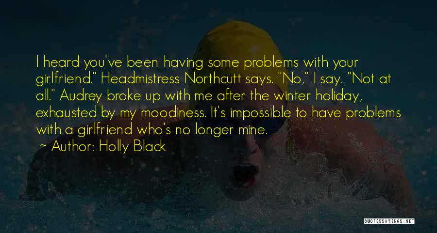 Holly Black Quotes: I Heard You've Been Having Some Problems With Your Girlfriend. Headmistress Northcutt Says. No, I Say. Not At All. Audrey