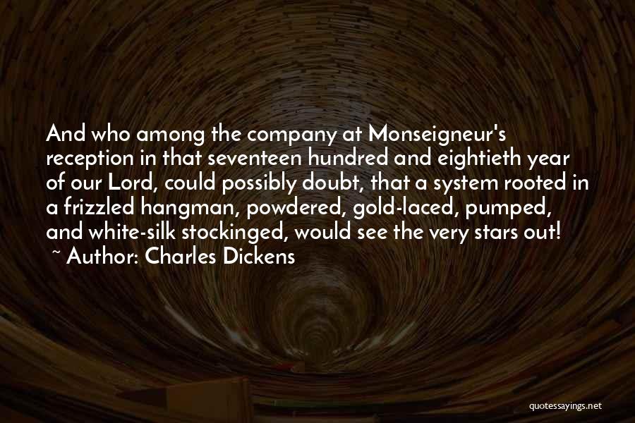 Charles Dickens Quotes: And Who Among The Company At Monseigneur's Reception In That Seventeen Hundred And Eightieth Year Of Our Lord, Could Possibly