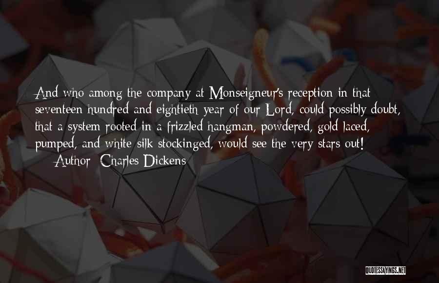 Charles Dickens Quotes: And Who Among The Company At Monseigneur's Reception In That Seventeen Hundred And Eightieth Year Of Our Lord, Could Possibly