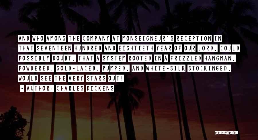 Charles Dickens Quotes: And Who Among The Company At Monseigneur's Reception In That Seventeen Hundred And Eightieth Year Of Our Lord, Could Possibly