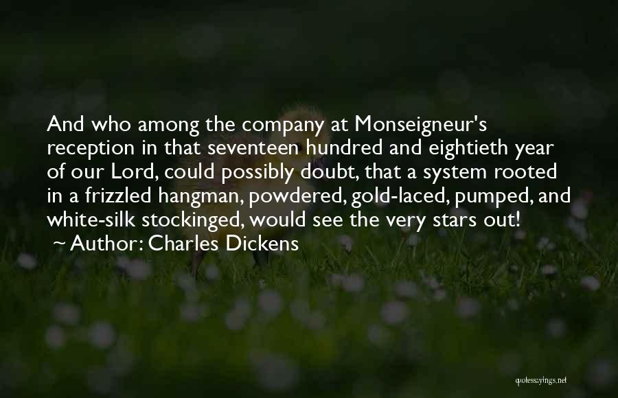 Charles Dickens Quotes: And Who Among The Company At Monseigneur's Reception In That Seventeen Hundred And Eightieth Year Of Our Lord, Could Possibly