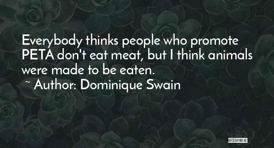 Dominique Swain Quotes: Everybody Thinks People Who Promote Peta Don't Eat Meat, But I Think Animals Were Made To Be Eaten.
