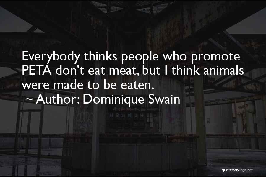 Dominique Swain Quotes: Everybody Thinks People Who Promote Peta Don't Eat Meat, But I Think Animals Were Made To Be Eaten.