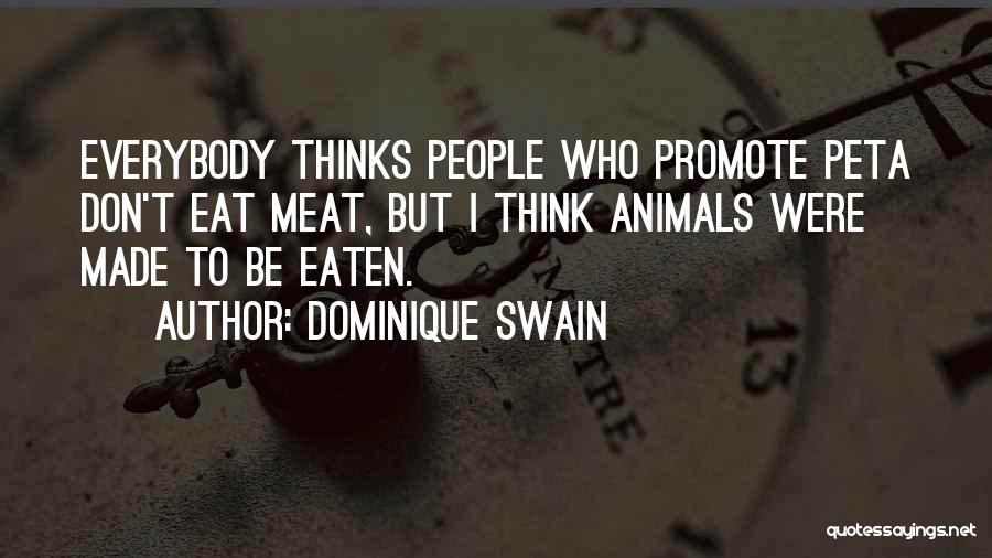 Dominique Swain Quotes: Everybody Thinks People Who Promote Peta Don't Eat Meat, But I Think Animals Were Made To Be Eaten.
