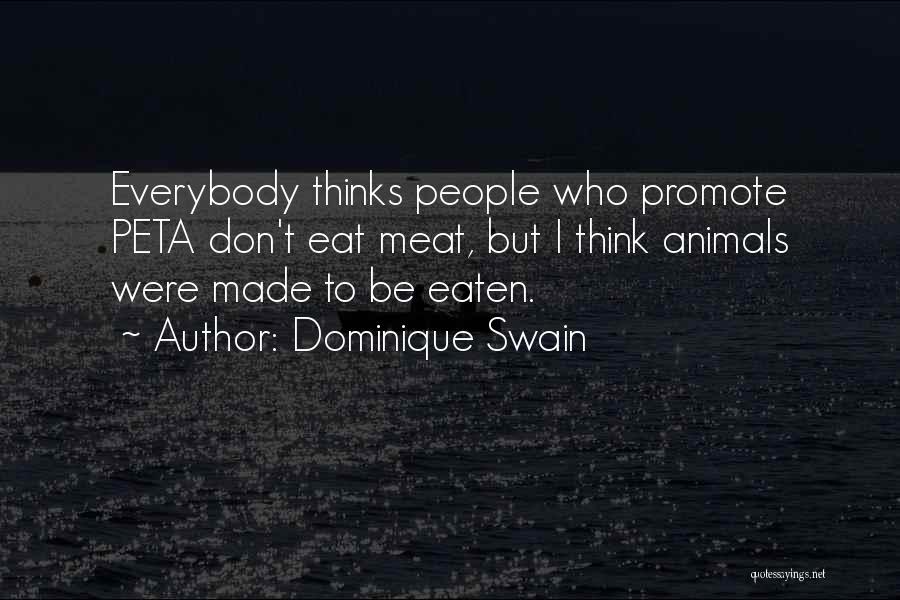 Dominique Swain Quotes: Everybody Thinks People Who Promote Peta Don't Eat Meat, But I Think Animals Were Made To Be Eaten.