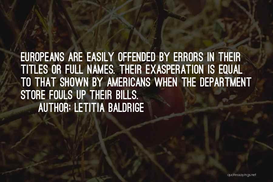 Letitia Baldrige Quotes: Europeans Are Easily Offended By Errors In Their Titles Or Full Names. Their Exasperation Is Equal To That Shown By