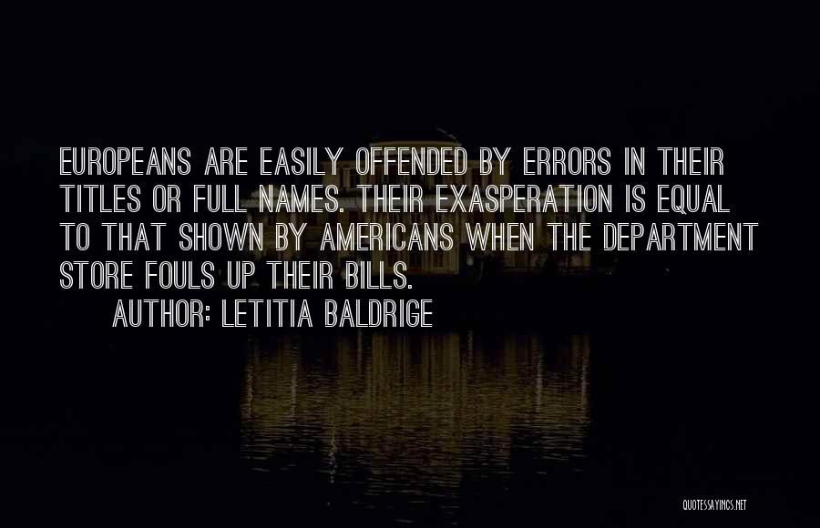 Letitia Baldrige Quotes: Europeans Are Easily Offended By Errors In Their Titles Or Full Names. Their Exasperation Is Equal To That Shown By