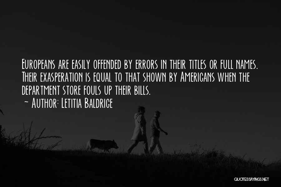 Letitia Baldrige Quotes: Europeans Are Easily Offended By Errors In Their Titles Or Full Names. Their Exasperation Is Equal To That Shown By