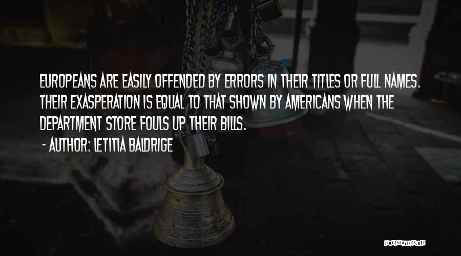 Letitia Baldrige Quotes: Europeans Are Easily Offended By Errors In Their Titles Or Full Names. Their Exasperation Is Equal To That Shown By