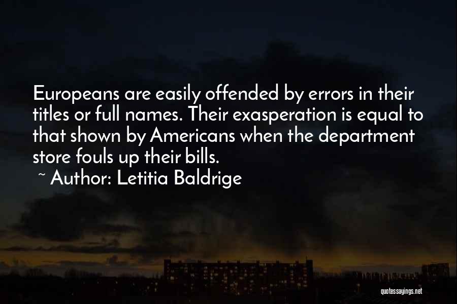 Letitia Baldrige Quotes: Europeans Are Easily Offended By Errors In Their Titles Or Full Names. Their Exasperation Is Equal To That Shown By