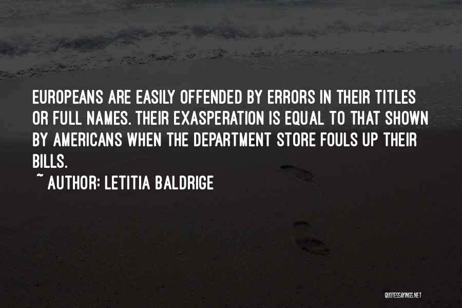 Letitia Baldrige Quotes: Europeans Are Easily Offended By Errors In Their Titles Or Full Names. Their Exasperation Is Equal To That Shown By