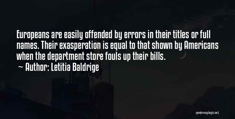 Letitia Baldrige Quotes: Europeans Are Easily Offended By Errors In Their Titles Or Full Names. Their Exasperation Is Equal To That Shown By