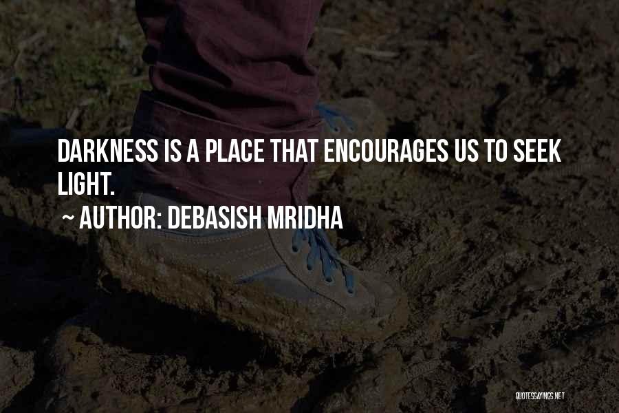 Debasish Mridha Quotes: Darkness Is A Place That Encourages Us To Seek Light.