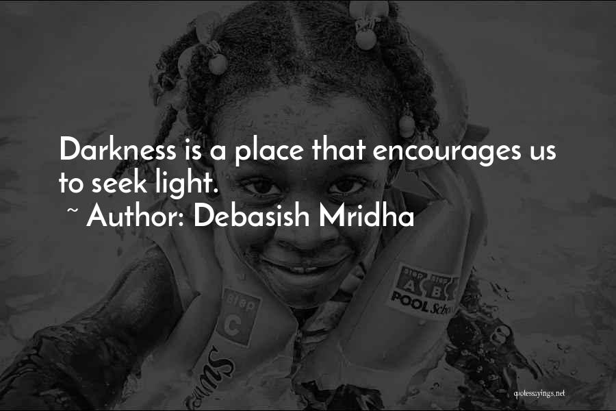 Debasish Mridha Quotes: Darkness Is A Place That Encourages Us To Seek Light.