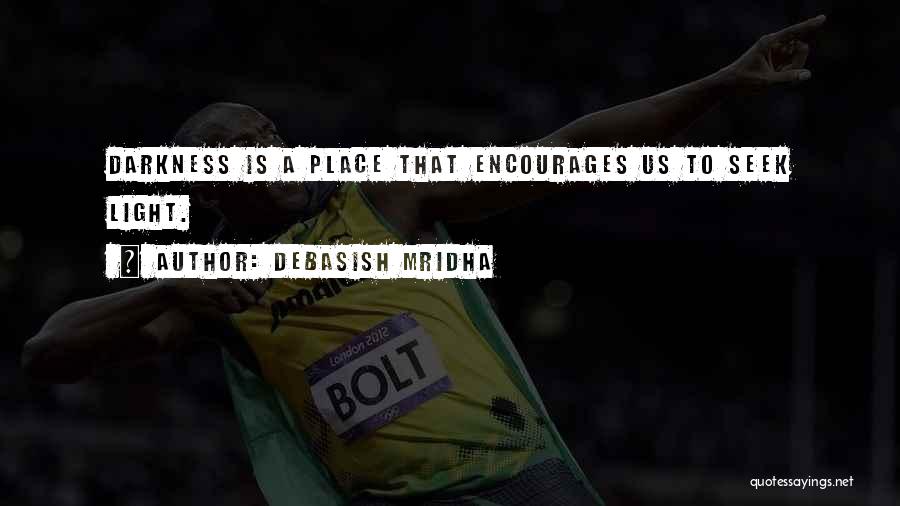 Debasish Mridha Quotes: Darkness Is A Place That Encourages Us To Seek Light.