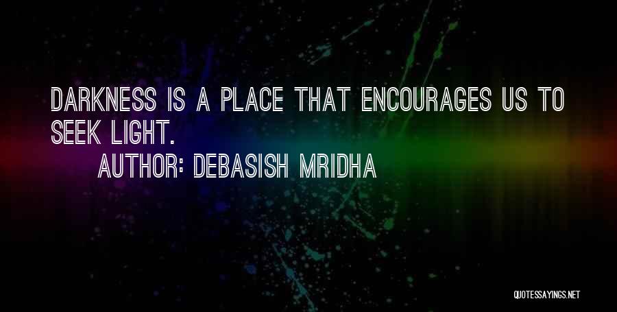 Debasish Mridha Quotes: Darkness Is A Place That Encourages Us To Seek Light.