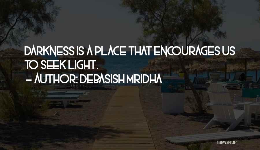 Debasish Mridha Quotes: Darkness Is A Place That Encourages Us To Seek Light.