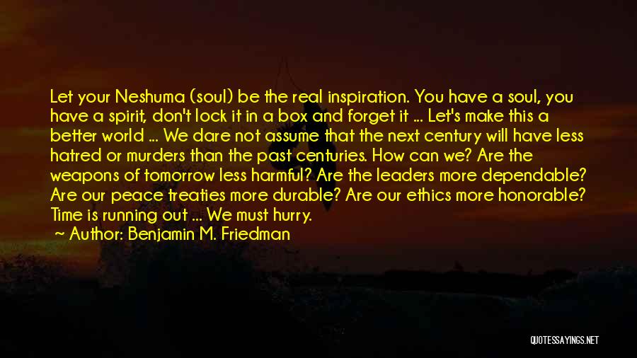 Benjamin M. Friedman Quotes: Let Your Neshuma (soul) Be The Real Inspiration. You Have A Soul, You Have A Spirit, Don't Lock It In