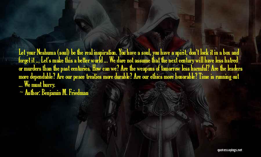 Benjamin M. Friedman Quotes: Let Your Neshuma (soul) Be The Real Inspiration. You Have A Soul, You Have A Spirit, Don't Lock It In