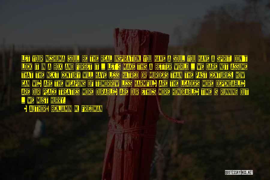 Benjamin M. Friedman Quotes: Let Your Neshuma (soul) Be The Real Inspiration. You Have A Soul, You Have A Spirit, Don't Lock It In
