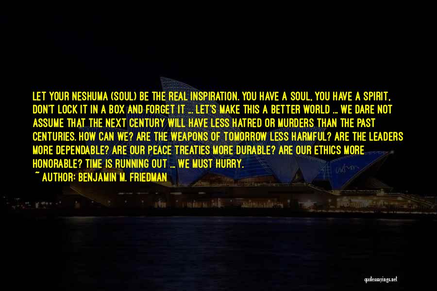 Benjamin M. Friedman Quotes: Let Your Neshuma (soul) Be The Real Inspiration. You Have A Soul, You Have A Spirit, Don't Lock It In