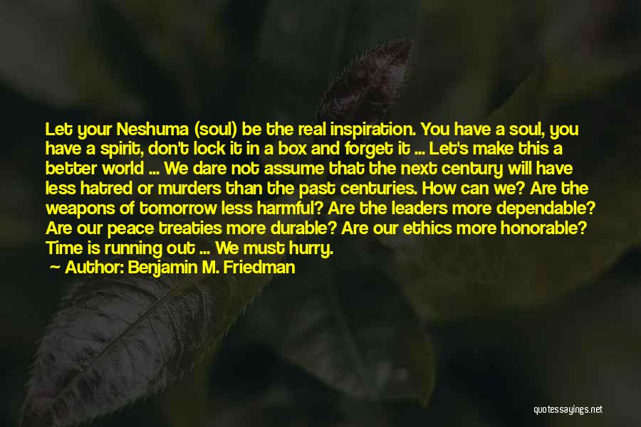 Benjamin M. Friedman Quotes: Let Your Neshuma (soul) Be The Real Inspiration. You Have A Soul, You Have A Spirit, Don't Lock It In