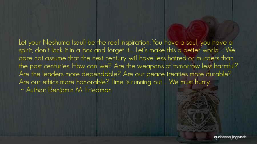 Benjamin M. Friedman Quotes: Let Your Neshuma (soul) Be The Real Inspiration. You Have A Soul, You Have A Spirit, Don't Lock It In