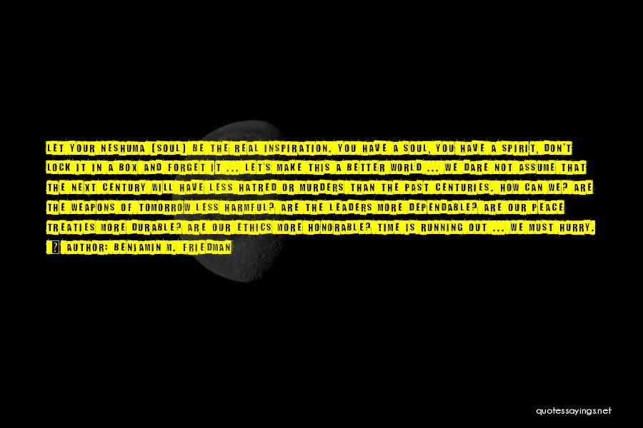 Benjamin M. Friedman Quotes: Let Your Neshuma (soul) Be The Real Inspiration. You Have A Soul, You Have A Spirit, Don't Lock It In