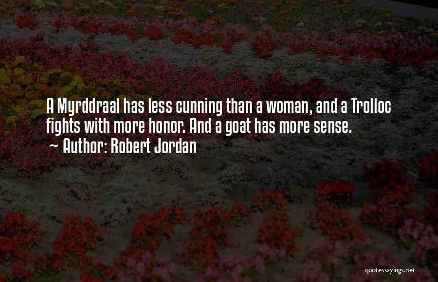 Robert Jordan Quotes: A Myrddraal Has Less Cunning Than A Woman, And A Trolloc Fights With More Honor. And A Goat Has More