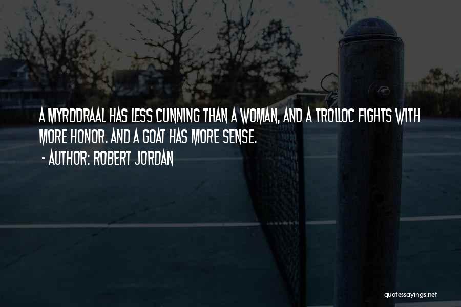 Robert Jordan Quotes: A Myrddraal Has Less Cunning Than A Woman, And A Trolloc Fights With More Honor. And A Goat Has More