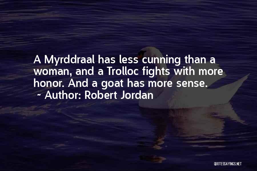 Robert Jordan Quotes: A Myrddraal Has Less Cunning Than A Woman, And A Trolloc Fights With More Honor. And A Goat Has More