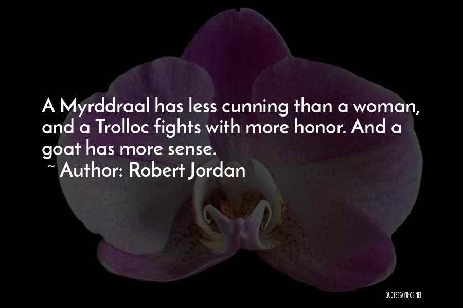 Robert Jordan Quotes: A Myrddraal Has Less Cunning Than A Woman, And A Trolloc Fights With More Honor. And A Goat Has More
