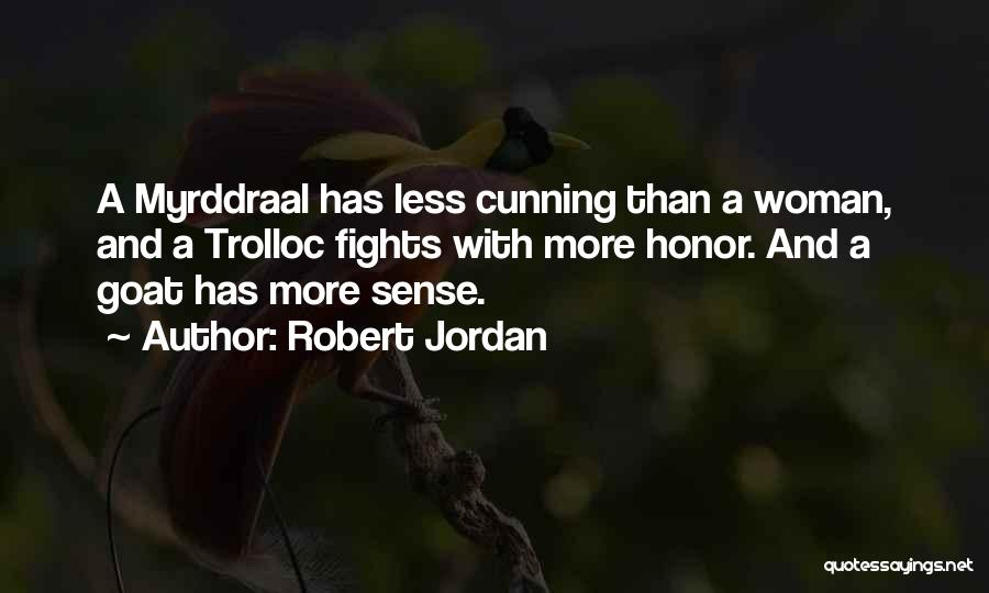 Robert Jordan Quotes: A Myrddraal Has Less Cunning Than A Woman, And A Trolloc Fights With More Honor. And A Goat Has More