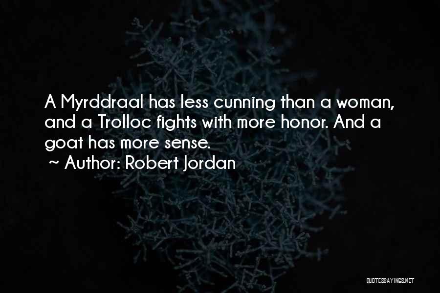 Robert Jordan Quotes: A Myrddraal Has Less Cunning Than A Woman, And A Trolloc Fights With More Honor. And A Goat Has More