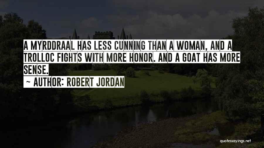 Robert Jordan Quotes: A Myrddraal Has Less Cunning Than A Woman, And A Trolloc Fights With More Honor. And A Goat Has More