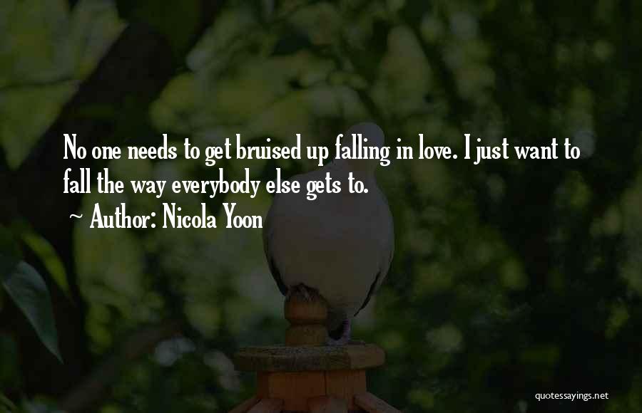 Nicola Yoon Quotes: No One Needs To Get Bruised Up Falling In Love. I Just Want To Fall The Way Everybody Else Gets