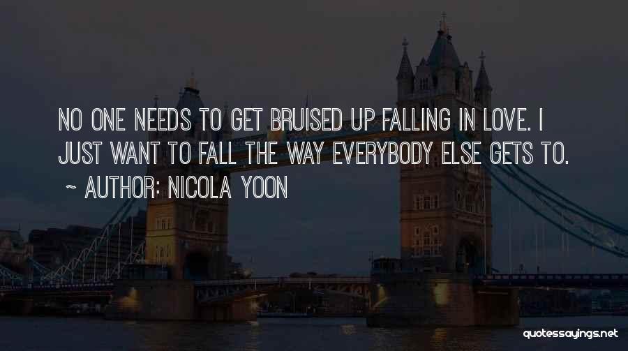 Nicola Yoon Quotes: No One Needs To Get Bruised Up Falling In Love. I Just Want To Fall The Way Everybody Else Gets