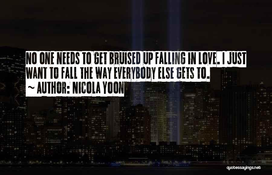 Nicola Yoon Quotes: No One Needs To Get Bruised Up Falling In Love. I Just Want To Fall The Way Everybody Else Gets