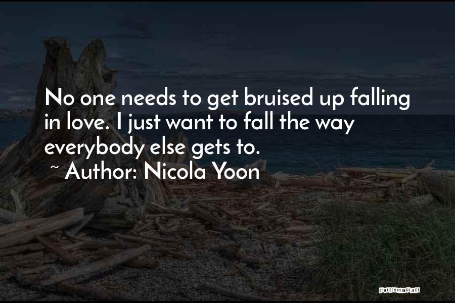 Nicola Yoon Quotes: No One Needs To Get Bruised Up Falling In Love. I Just Want To Fall The Way Everybody Else Gets