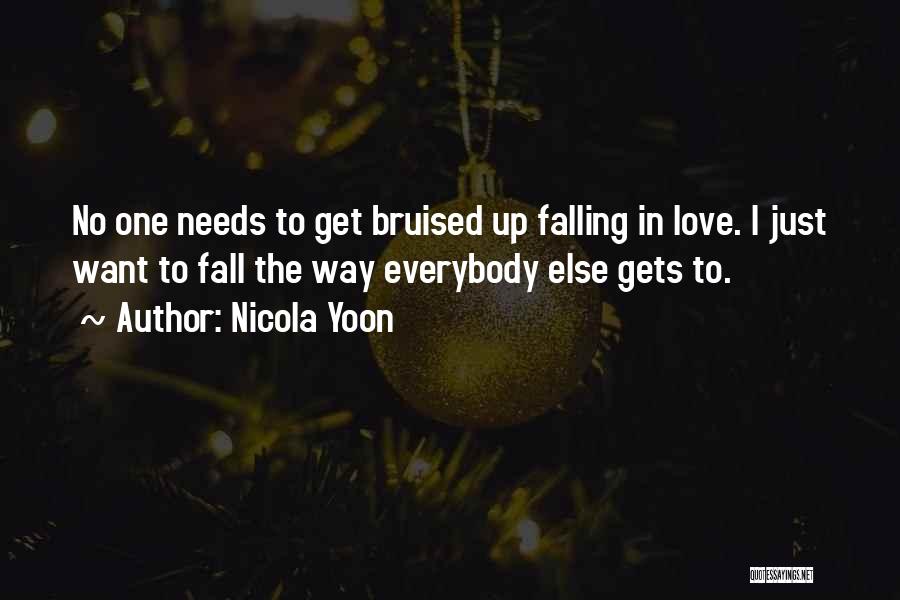 Nicola Yoon Quotes: No One Needs To Get Bruised Up Falling In Love. I Just Want To Fall The Way Everybody Else Gets