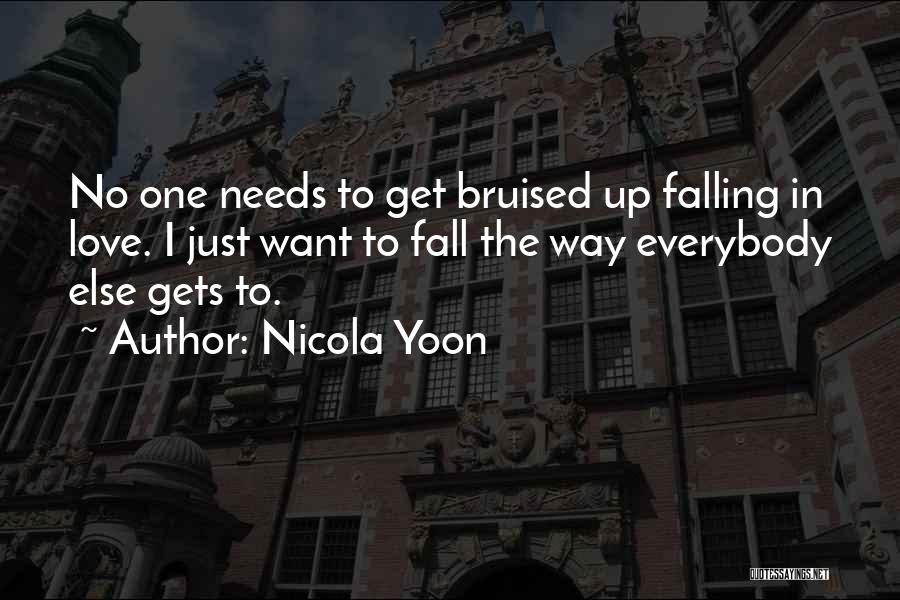 Nicola Yoon Quotes: No One Needs To Get Bruised Up Falling In Love. I Just Want To Fall The Way Everybody Else Gets