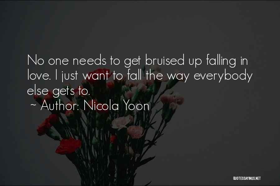 Nicola Yoon Quotes: No One Needs To Get Bruised Up Falling In Love. I Just Want To Fall The Way Everybody Else Gets